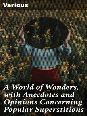 cover image of A World of Wonders, with Anecdotes and Opinions Concerning Popular Superstitions